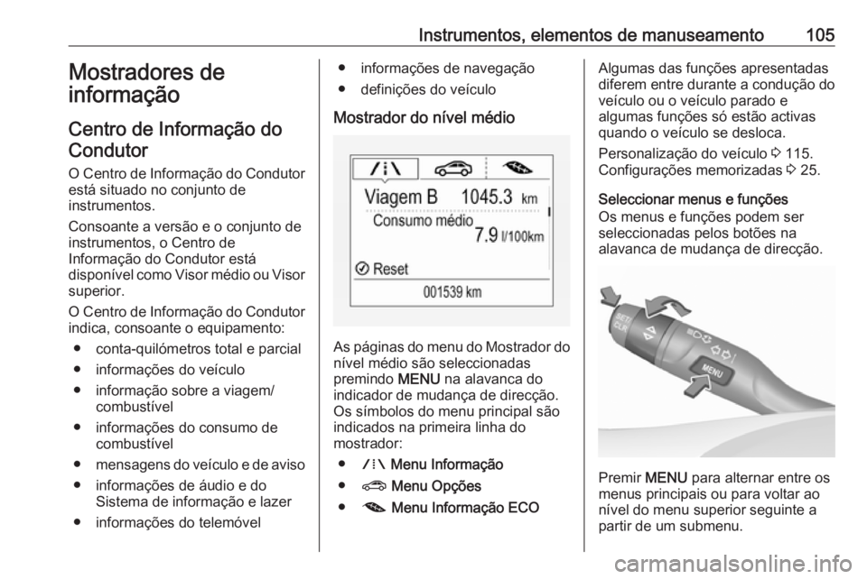 OPEL ASTRA K 2016 Manual de Instruções (in Portugues) Instrumentos, elementos de manuseamento105Mostradores de
informação
Centro de Informação do
Condutor
O Centro de Informação do Condutor está situado no conjunto de
instrumentos.
Consoante a ver OPEL ASTRA K 2016 Manual de Instruções (in Portugues) Instrumentos, elementos de manuseamento105Mostradores de
informação
Centro de Informação do
Condutor
O Centro de Informação do Condutor está situado no conjunto de
instrumentos.
Consoante a ver