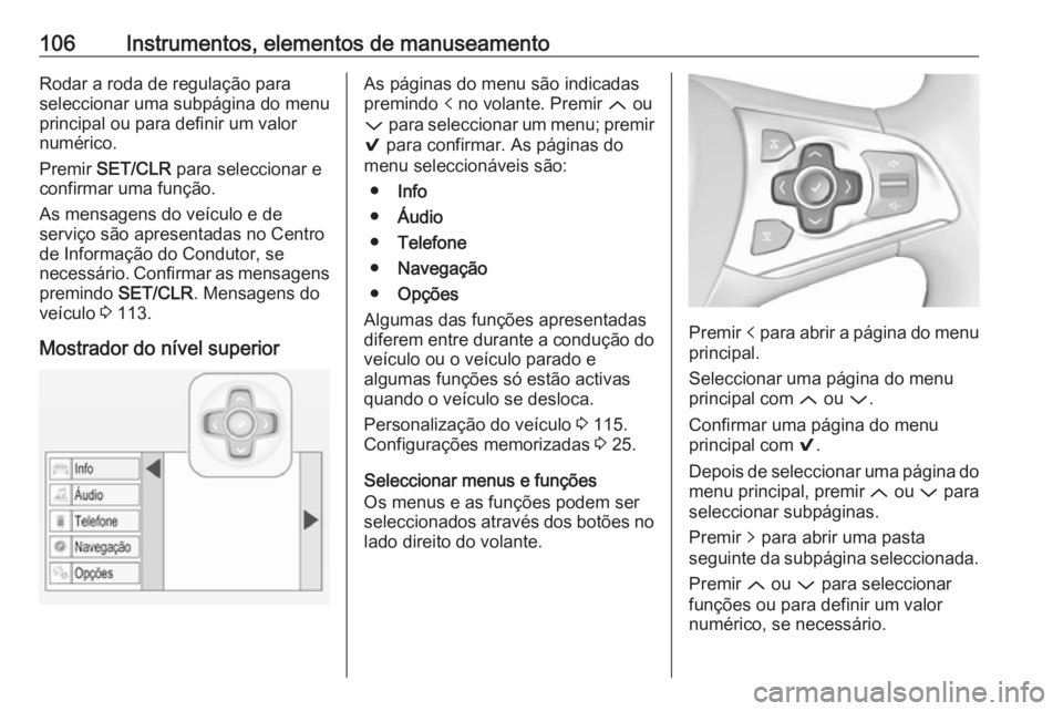 OPEL ASTRA K 2016 Manual de Instruções (in Portugues) 106Instrumentos, elementos de manuseamentoRodar a roda de regulação para
seleccionar uma subpágina do menu
principal ou para definir um valor
numérico.
Premir SET/CLR para seleccionar e
confirma OPEL ASTRA K 2016 Manual de Instruções (in Portugues) 106Instrumentos, elementos de manuseamentoRodar a roda de regulação para
seleccionar uma subpágina do menu
principal ou para definir um valor
numérico.
Premir SET/CLR para seleccionar e
confirma