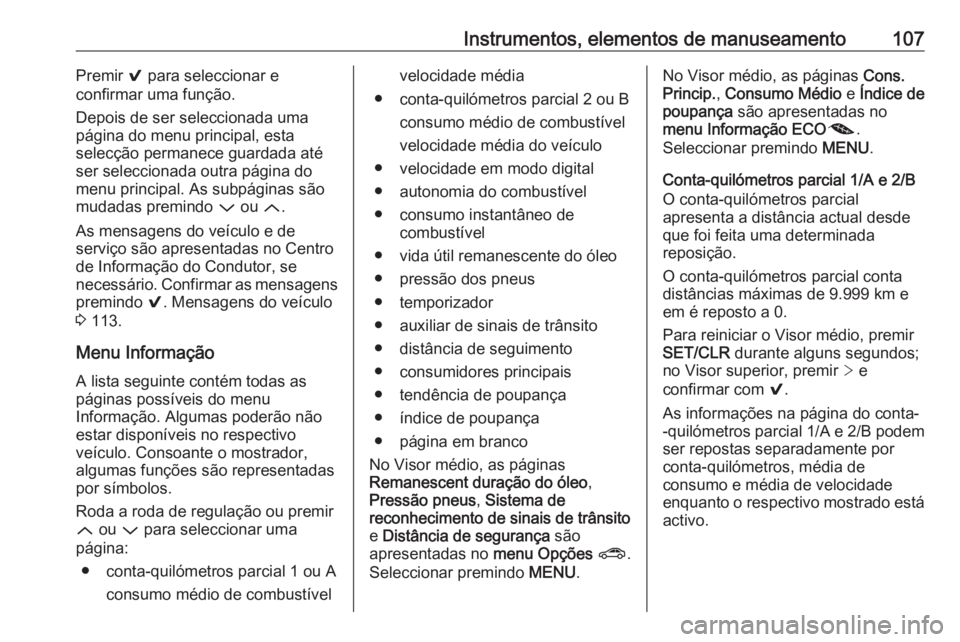 OPEL ASTRA K 2016 Manual de Instruções (in Portugues) Instrumentos, elementos de manuseamento107Premir 9 para seleccionar e
confirmar uma função.
Depois de ser seleccionada uma
página do menu principal, esta
selecção permanece guardada até
ser sele OPEL ASTRA K 2016 Manual de Instruções (in Portugues) Instrumentos, elementos de manuseamento107Premir 9 para seleccionar e
confirmar uma função.
Depois de ser seleccionada uma
página do menu principal, esta
selecção permanece guardada até
ser sele