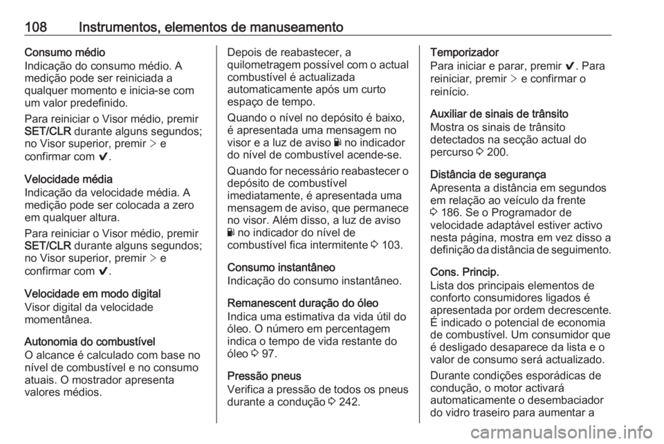 OPEL ASTRA K 2016 Manual de Instruções (in Portugues) 108Instrumentos, elementos de manuseamentoConsumo médio
Indicação do consumo médio. A
medição pode ser reiniciada a
qualquer momento e inicia-se com
um valor predefinido.
Para reiniciar o Visor OPEL ASTRA K 2016 Manual de Instruções (in Portugues) 108Instrumentos, elementos de manuseamentoConsumo médio
Indicação do consumo médio. A
medição pode ser reiniciada a
qualquer momento e inicia-se com
um valor predefinido.
Para reiniciar o Visor