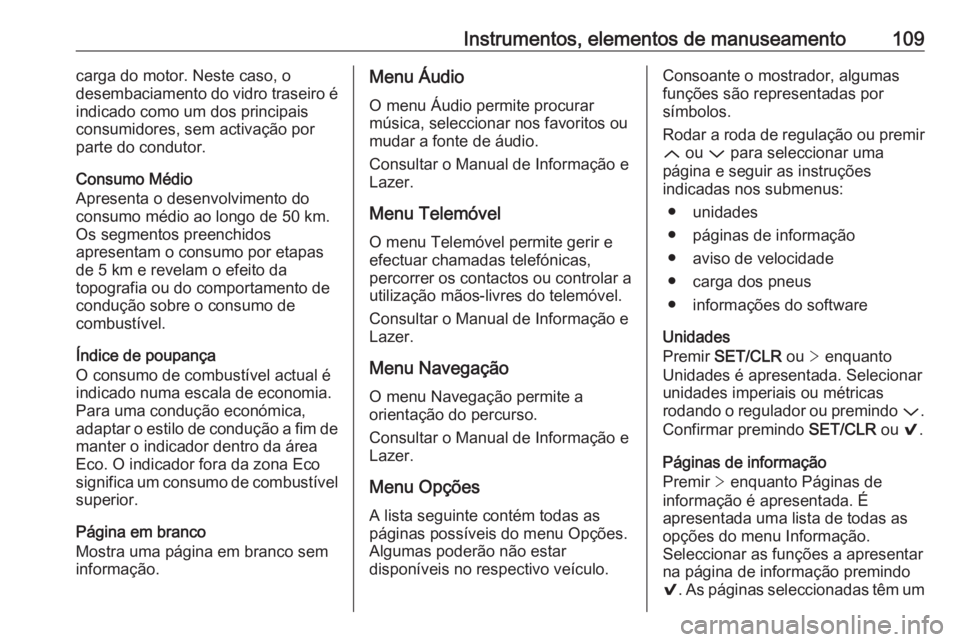 OPEL ASTRA K 2016 Manual de Instruções (in Portugues) Instrumentos, elementos de manuseamento109carga do motor. Neste caso, o
desembaciamento do vidro traseiro é
indicado como um dos principais
consumidores, sem activação por
parte do condutor.
Consum OPEL ASTRA K 2016 Manual de Instruções (in Portugues) Instrumentos, elementos de manuseamento109carga do motor. Neste caso, o
desembaciamento do vidro traseiro é
indicado como um dos principais
consumidores, sem activação por
parte do condutor.
Consum