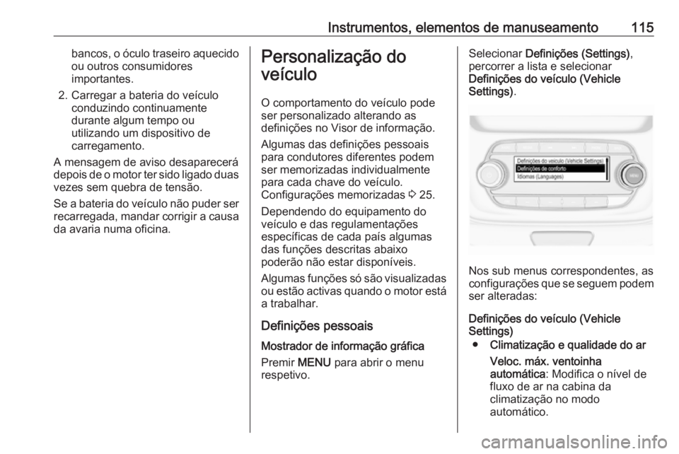 OPEL ASTRA K 2016 Manual de Instruções (in Portugues) Instrumentos, elementos de manuseamento115bancos, o óculo traseiro aquecidoou outros consumidores
importantes.
2. Carregar a bateria do veículo conduzindo continuamente
durante algum tempo ou
utiliz OPEL ASTRA K 2016 Manual de Instruções (in Portugues) Instrumentos, elementos de manuseamento115bancos, o óculo traseiro aquecidoou outros consumidores
importantes.
2. Carregar a bateria do veículo conduzindo continuamente
durante algum tempo ou
utiliz