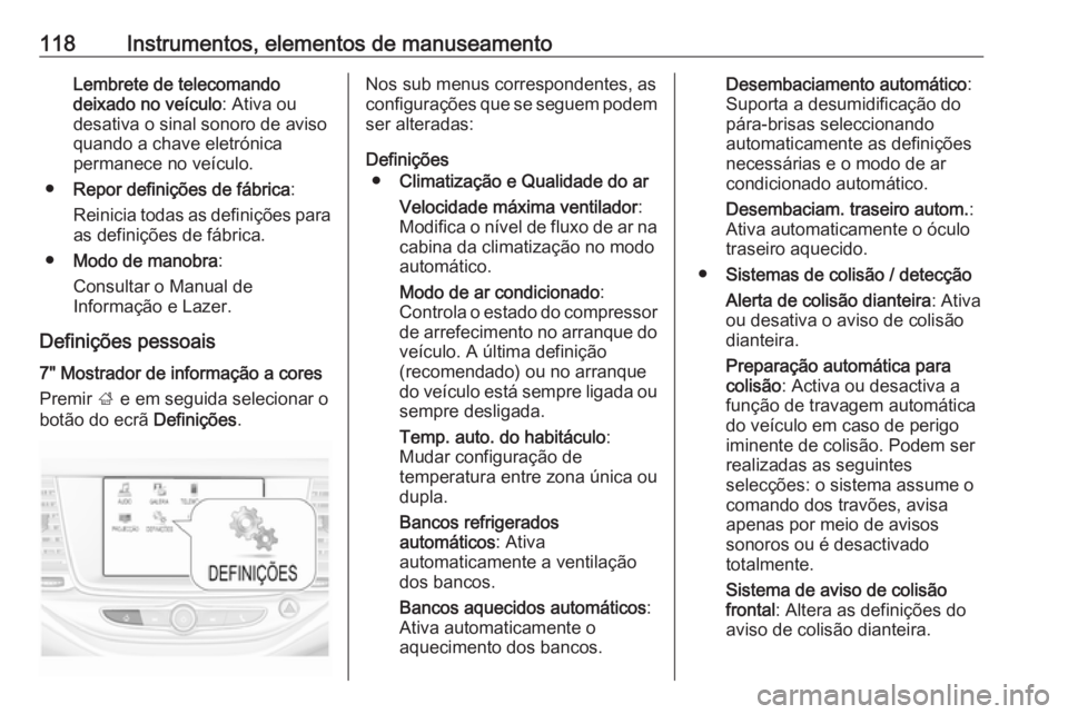 OPEL ASTRA K 2016 Manual de Instruções (in Portugues) 118Instrumentos, elementos de manuseamentoLembrete de telecomando
deixado no veículo : Ativa ou
desativa o sinal sonoro de aviso quando a chave eletrónica
permanece no veículo.
● Repor definiçõ OPEL ASTRA K 2016 Manual de Instruções (in Portugues) 118Instrumentos, elementos de manuseamentoLembrete de telecomando
deixado no veículo : Ativa ou
desativa o sinal sonoro de aviso quando a chave eletrónica
permanece no veículo.
● Repor definiçõ