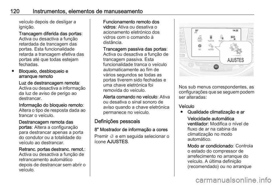 OPEL ASTRA K 2016 Manual de Instruções (in Portugues) 120Instrumentos, elementos de manuseamentoveículo depois de desligar a
ignição.
Trancagem diferida das portas :
Activa ou desactiva a função
retardada de trancagem das
portas. Esta funcionalidade OPEL ASTRA K 2016 Manual de Instruções (in Portugues) 120Instrumentos, elementos de manuseamentoveículo depois de desligar a
ignição.
Trancagem diferida das portas :
Activa ou desactiva a função
retardada de trancagem das
portas. Esta funcionalidade