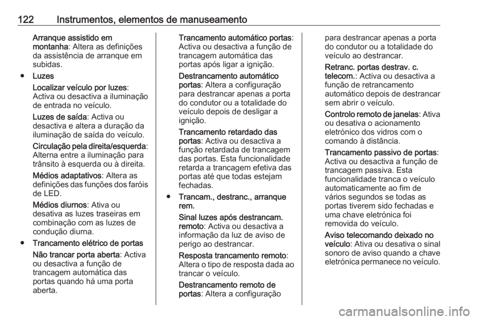 OPEL ASTRA K 2016 Manual de Instruções (in Portugues) 122Instrumentos, elementos de manuseamentoArranque assistido em
montanha : Altera as definições
da assistência de arranque em subidas.
● Luzes
Localizar veículo por luzes :
Activa ou desactiva a OPEL ASTRA K 2016 Manual de Instruções (in Portugues) 122Instrumentos, elementos de manuseamentoArranque assistido em
montanha : Altera as definições
da assistência de arranque em subidas.
● Luzes
Localizar veículo por luzes :
Activa ou desactiva a
