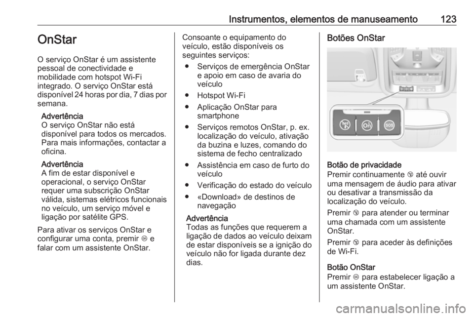 OPEL ASTRA K 2016 Manual de Instruções (in Portugues) Instrumentos, elementos de manuseamento123OnStar
O serviço OnStar é um assistente
pessoal de conectividade e
mobilidade com hotspot Wi-Fi
integrado. O serviço OnStar está
disponível 24 horas por OPEL ASTRA K 2016 Manual de Instruções (in Portugues) Instrumentos, elementos de manuseamento123OnStar
O serviço OnStar é um assistente
pessoal de conectividade e
mobilidade com hotspot Wi-Fi
integrado. O serviço OnStar está
disponível 24 horas por