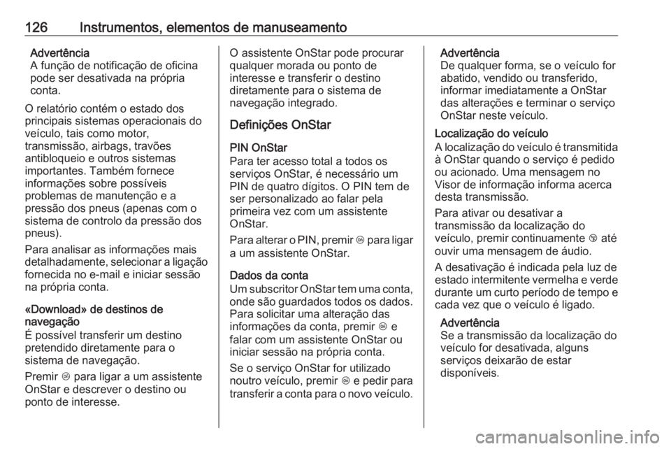 OPEL ASTRA K 2016 Manual de Instruções (in Portugues) 126Instrumentos, elementos de manuseamentoAdvertência
A função de notificação de oficina
pode ser desativada na própria
conta.
O relatório contém o estado dos principais sistemas operacionais OPEL ASTRA K 2016 Manual de Instruções (in Portugues) 126Instrumentos, elementos de manuseamentoAdvertência
A função de notificação de oficina
pode ser desativada na própria
conta.
O relatório contém o estado dos principais sistemas operacionais