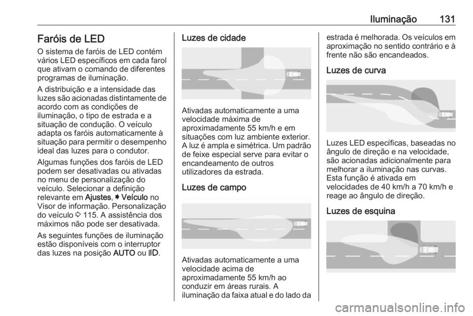 OPEL ASTRA K 2016 Manual de Instruções (in Portugues) Iluminação131Faróis de LEDO sistema de faróis de LED contém
vários LED específicos em cada farol
que ativam o comando de diferentes
programas de iluminação.
A distribuição e a intensidade d OPEL ASTRA K 2016 Manual de Instruções (in Portugues) Iluminação131Faróis de LEDO sistema de faróis de LED contém
vários LED específicos em cada farol
que ativam o comando de diferentes
programas de iluminação.
A distribuição e a intensidade d