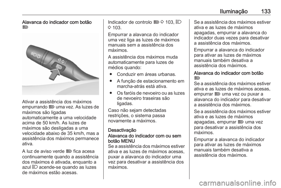 OPEL ASTRA K 2016 Manual de Instruções (in Portugues) Iluminação133Alavanca do indicador com botão
f
Ativar a assistência dos máximos
empurrando f uma vez. As luzes de
máximos são ligadas
automaticamente a uma velocidade
acima de 50 km/h. As luze OPEL ASTRA K 2016 Manual de Instruções (in Portugues) Iluminação133Alavanca do indicador com botão
f
Ativar a assistência dos máximos
empurrando f uma vez. As luzes de
máximos são ligadas
automaticamente a uma velocidade
acima de 50 km/h. As luze