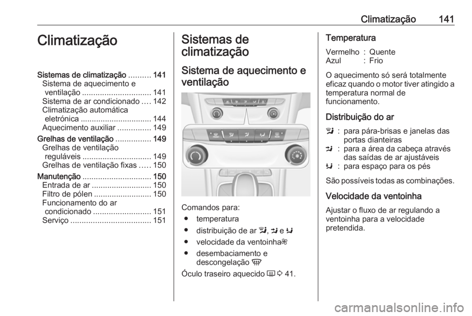 OPEL ASTRA K 2016 Manual de Instruções (in Portugues) Climatização141ClimatizaçãoSistemas de climatização..........141
Sistema de aquecimento e ventilação ............................... 141
Sistema de ar condicionado ....142
Climatização autom OPEL ASTRA K 2016 Manual de Instruções (in Portugues) Climatização141ClimatizaçãoSistemas de climatização..........141
Sistema de aquecimento e ventilação ............................... 141
Sistema de ar condicionado ....142
Climatização autom