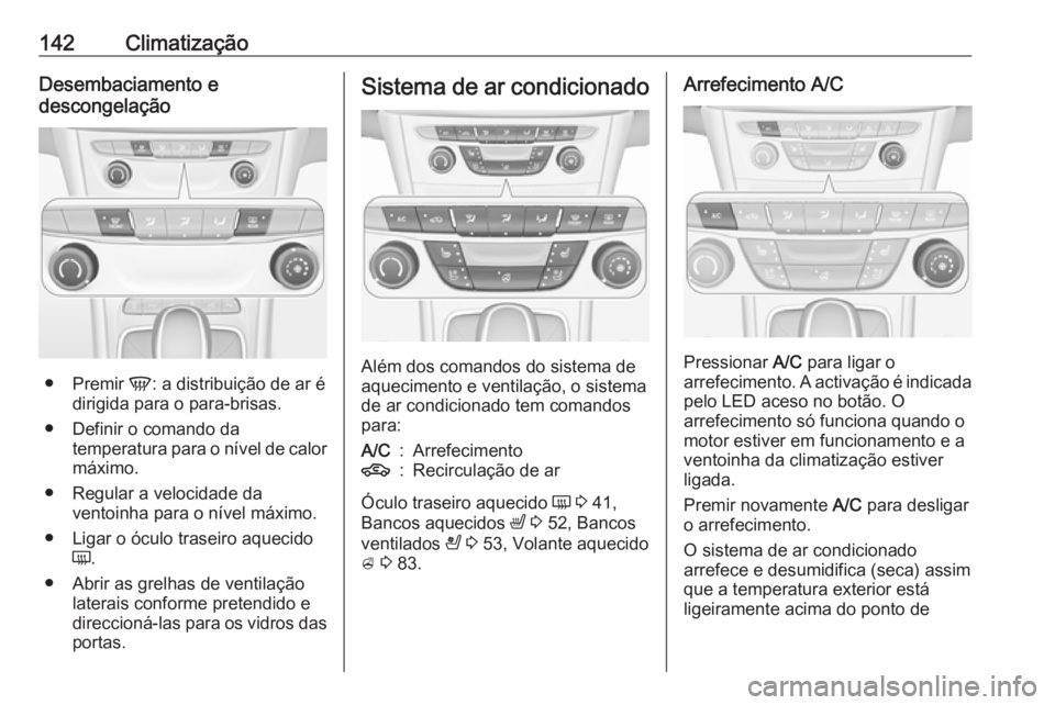 OPEL ASTRA K 2016 Manual de Instruções (in Portugues) 142ClimatizaçãoDesembaciamento e
descongelação
● Premir V: a distribuição de ar é
dirigida para o para-brisas.
● Definir o comando da temperatura para o nível de calor
máximo.
● Regula OPEL ASTRA K 2016 Manual de Instruções (in Portugues) 142ClimatizaçãoDesembaciamento e
descongelação
● Premir V: a distribuição de ar é
dirigida para o para-brisas.
● Definir o comando da temperatura para o nível de calor
máximo.
● Regula