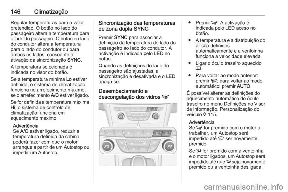 OPEL ASTRA K 2016 Manual de Instruções (in Portugues) 146ClimatizaçãoRegular temperaturas para o valor
pretendido. O botão no lado do
passageiro altera a temperatura para
o lado do passageiro.O botão no lado do condutor altera a temperatura
para o la OPEL ASTRA K 2016 Manual de Instruções (in Portugues) 146ClimatizaçãoRegular temperaturas para o valor
pretendido. O botão no lado do
passageiro altera a temperatura para
o lado do passageiro.O botão no lado do condutor altera a temperatura
para o la