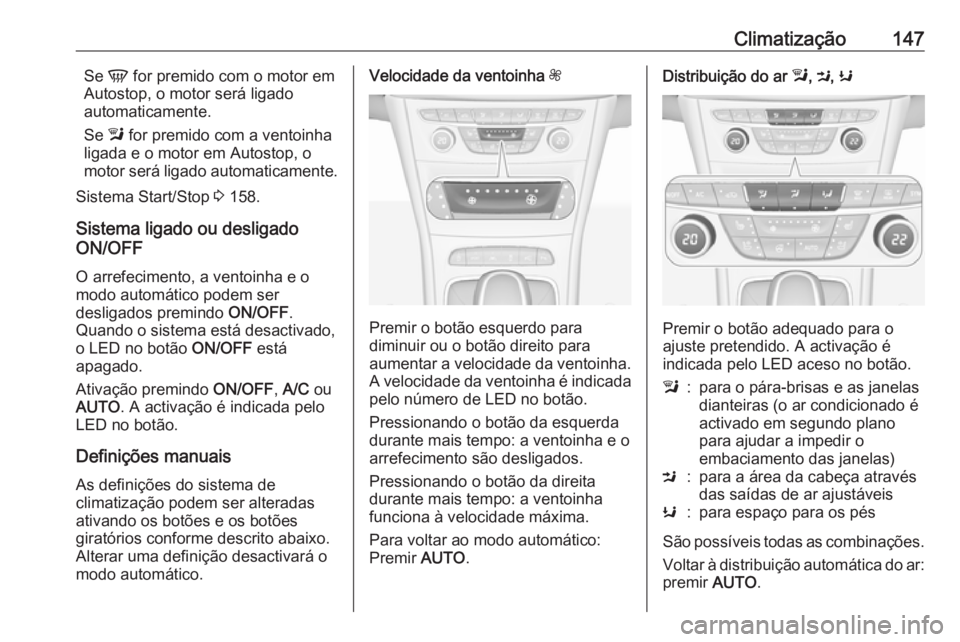 OPEL ASTRA K 2016 Manual de Instruções (in Portugues) Climatização147Se V for premido com o motor em
Autostop, o motor será ligado
automaticamente.
Se l for premido com a ventoinha
ligada e o motor em Autostop, o
motor será ligado automaticamente.
S OPEL ASTRA K 2016 Manual de Instruções (in Portugues) Climatização147Se V for premido com o motor em
Autostop, o motor será ligado
automaticamente.
Se l for premido com a ventoinha
ligada e o motor em Autostop, o
motor será ligado automaticamente.
S