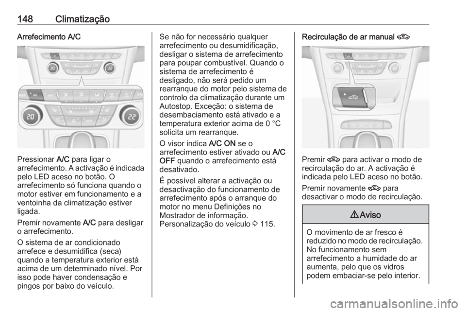 OPEL ASTRA K 2016 Manual de Instruções (in Portugues) 148ClimatizaçãoArrefecimento A/C
Pressionar A/C para ligar o
arrefecimento. A activação é indicada pelo LED aceso no botão. O
arrefecimento só funciona quando o
motor estiver em funcionamento e OPEL ASTRA K 2016 Manual de Instruções (in Portugues) 148ClimatizaçãoArrefecimento A/C
Pressionar A/C para ligar o
arrefecimento. A activação é indicada pelo LED aceso no botão. O
arrefecimento só funciona quando o
motor estiver em funcionamento e