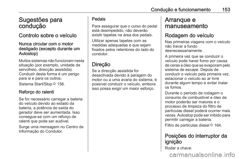OPEL ASTRA K 2016 Manual de Instruções (in Portugues) Condução e funcionamento153Sugestões para
condução
Controlo sobre o veículo
Nunca circular com o motor
desligado (excepto durante um
Autostop)
Muitos sistemas não funcionam nesta
situação (po OPEL ASTRA K 2016 Manual de Instruções (in Portugues) Condução e funcionamento153Sugestões para
condução
Controlo sobre o veículo
Nunca circular com o motor
desligado (excepto durante um
Autostop)
Muitos sistemas não funcionam nesta
situação (po