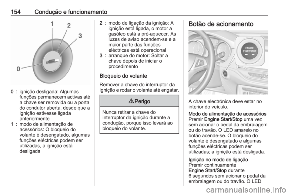 OPEL ASTRA K 2016 Manual de Instruções (in Portugues) 154Condução e funcionamento0:ignição desligada: Algumas
funções permanecem activas até
a chave ser removida ou a porta
do condutor aberta, desde que a
ignição estivesse ligada
anteriormente1: OPEL ASTRA K 2016 Manual de Instruções (in Portugues) 154Condução e funcionamento0:ignição desligada: Algumas
funções permanecem activas até
a chave ser removida ou a porta
do condutor aberta, desde que a
ignição estivesse ligada
anteriormente1: