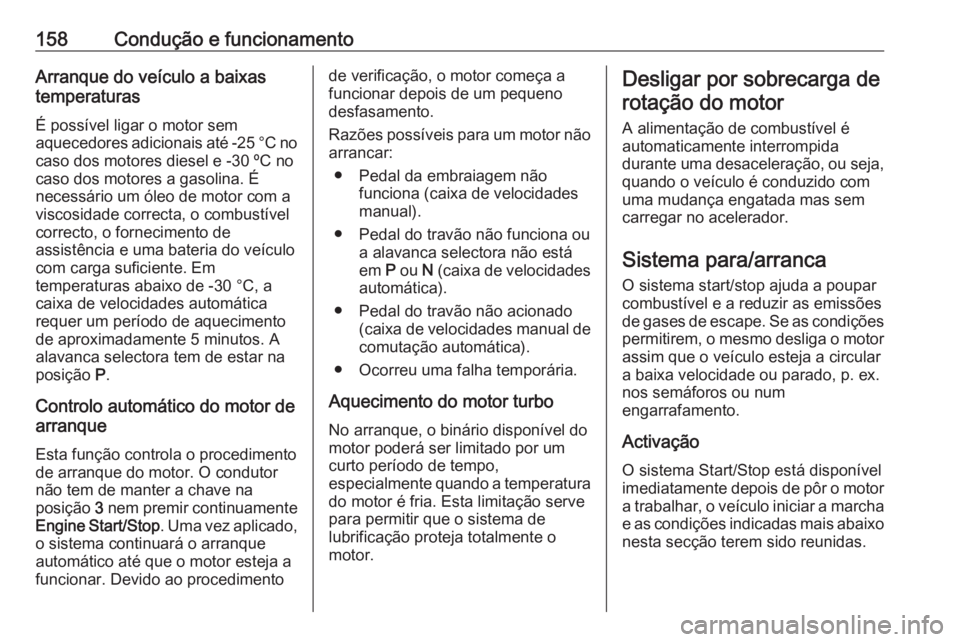 OPEL ASTRA K 2016 Manual de Instruções (in Portugues) 158Condução e funcionamentoArranque do veículo a baixas
temperaturas
É possível ligar o motor sem
aquecedores adicionais até -25 °C no
caso dos motores diesel e -30 ºC no
caso dos motores a ga OPEL ASTRA K 2016 Manual de Instruções (in Portugues) 158Condução e funcionamentoArranque do veículo a baixas
temperaturas
É possível ligar o motor sem
aquecedores adicionais até -25 °C no
caso dos motores diesel e -30 ºC no
caso dos motores a ga
