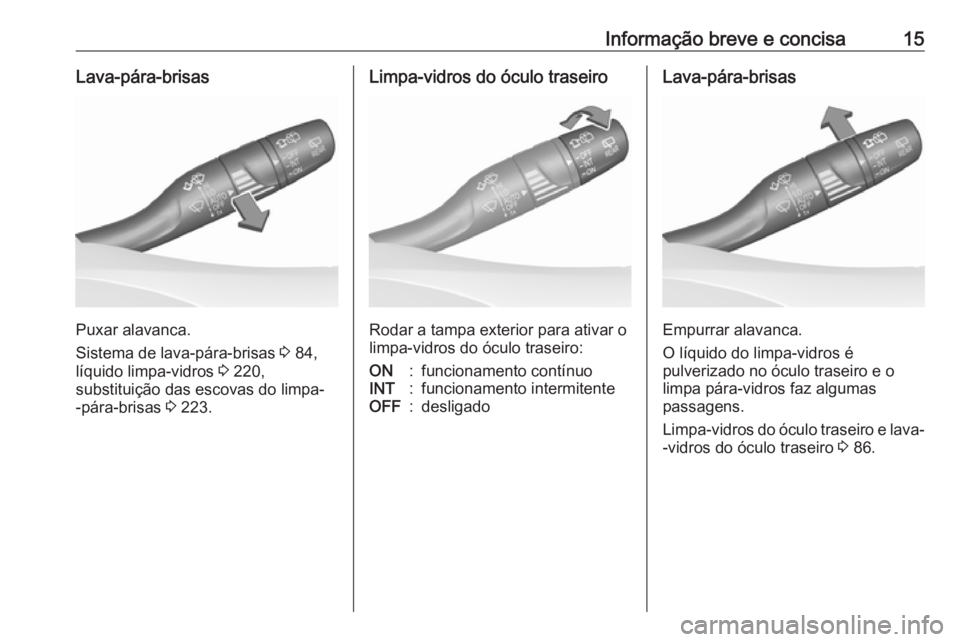 OPEL ASTRA K 2016  Manual de Instruções (in Portugues) Informação breve e concisa15Lava-pára-brisas
Puxar alavanca.
Sistema de lava-pára-brisas  3 84,
líquido limpa-vidros  3 220,
substituição das escovas do limpa-
-pára-brisas  3 223.
Limpa-vidro
