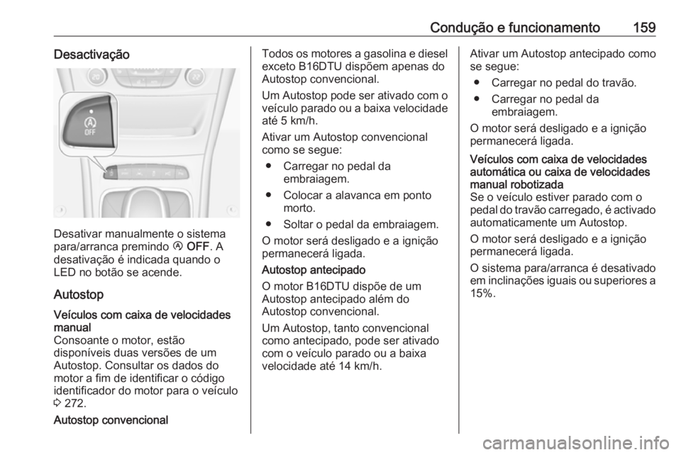 OPEL ASTRA K 2016 Manual de Instruções (in Portugues) Condução e funcionamento159Desactivação
Desativar manualmente o sistema
para/arranca premindo Ï OFF . A
desativação é indicada quando o
LED no botão se acende.
Autostop
Veículos com caixa d OPEL ASTRA K 2016 Manual de Instruções (in Portugues) Condução e funcionamento159Desactivação
Desativar manualmente o sistema
para/arranca premindo Ï OFF . A
desativação é indicada quando o
LED no botão se acende.
Autostop
Veículos com caixa d