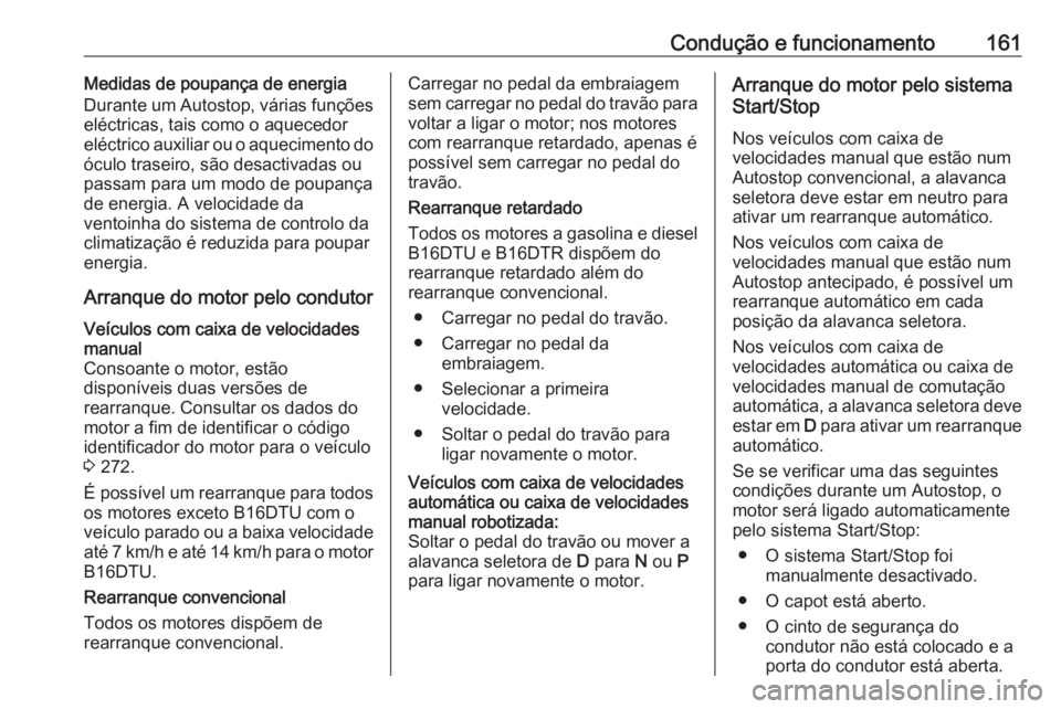 OPEL ASTRA K 2016 Manual de Instruções (in Portugues) Condução e funcionamento161Medidas de poupança de energia
Durante um Autostop, várias funções
eléctricas, tais como o aquecedor
eléctrico auxiliar ou o aquecimento do
óculo traseiro, são des OPEL ASTRA K 2016 Manual de Instruções (in Portugues) Condução e funcionamento161Medidas de poupança de energia
Durante um Autostop, várias funções
eléctricas, tais como o aquecedor
eléctrico auxiliar ou o aquecimento do
óculo traseiro, são des