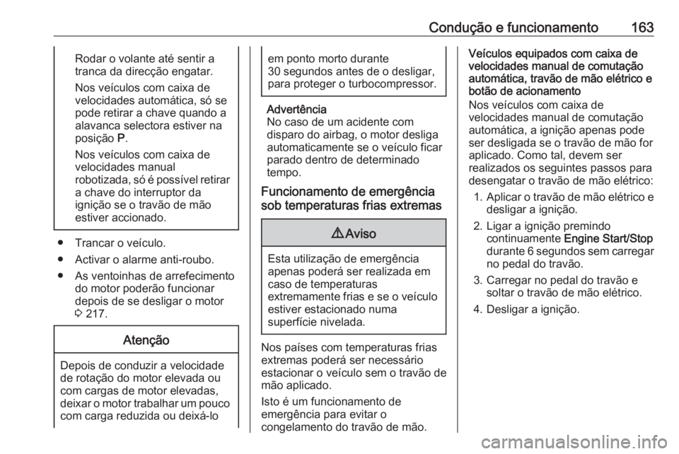 OPEL ASTRA K 2016 Manual de Instruções (in Portugues) Condução e funcionamento163Rodar o volante até sentir a
tranca da direcção engatar.
Nos veículos com caixa de
velocidades automática, só se
pode retirar a chave quando a
alavanca selectora est OPEL ASTRA K 2016 Manual de Instruções (in Portugues) Condução e funcionamento163Rodar o volante até sentir a
tranca da direcção engatar.
Nos veículos com caixa de
velocidades automática, só se
pode retirar a chave quando a
alavanca selectora est
