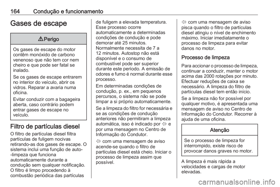OPEL ASTRA K 2016 Manual de Instruções (in Portugues) 164Condução e funcionamentoGases de escape9Perigo
Os gases de escape do motor
contêm monóxido de carbono
venenoso que não tem cor nem
cheiro e que pode ser fatal se
inalado.
Se os gases de escape OPEL ASTRA K 2016 Manual de Instruções (in Portugues) 164Condução e funcionamentoGases de escape9Perigo
Os gases de escape do motor
contêm monóxido de carbono
venenoso que não tem cor nem
cheiro e que pode ser fatal se
inalado.
Se os gases de escape