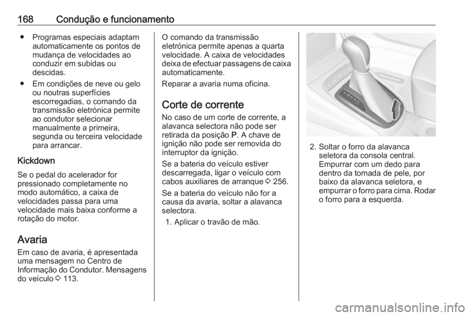 OPEL ASTRA K 2016 Manual de Instruções (in Portugues) 168Condução e funcionamento● Programas especiais adaptamautomaticamente os pontos de
mudança de velocidades ao
conduzir em subidas ou
descidas.
● Em condições de neve ou gelo ou noutras super OPEL ASTRA K 2016 Manual de Instruções (in Portugues) 168Condução e funcionamento● Programas especiais adaptamautomaticamente os pontos de
mudança de velocidades ao
conduzir em subidas ou
descidas.
● Em condições de neve ou gelo ou noutras super