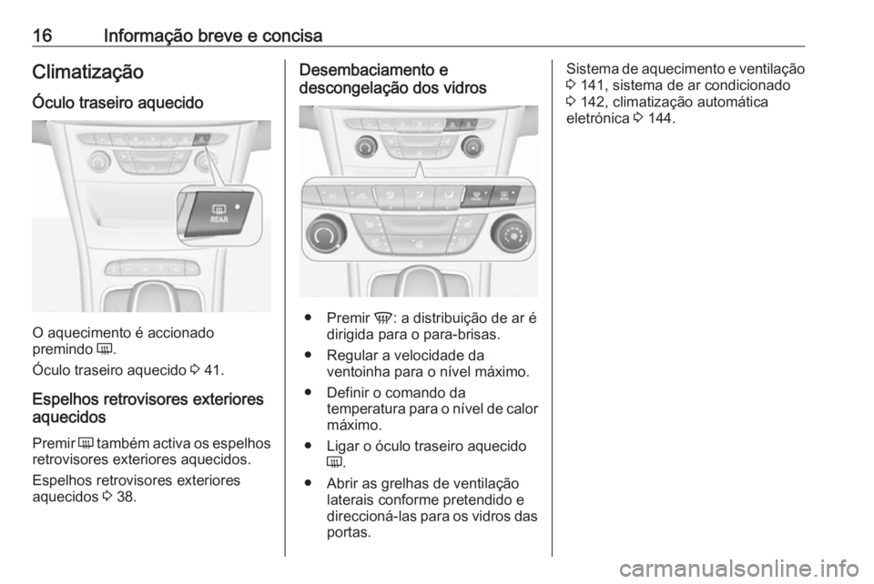 OPEL ASTRA K 2016  Manual de Instruções (in Portugues) 16Informação breve e concisaClimatização
Óculo traseiro aquecido
O aquecimento é accionado
premindo  Ü.
Óculo traseiro aquecido  3 41.
Espelhos retrovisores exteriores
aquecidos
Premir  Ü tam