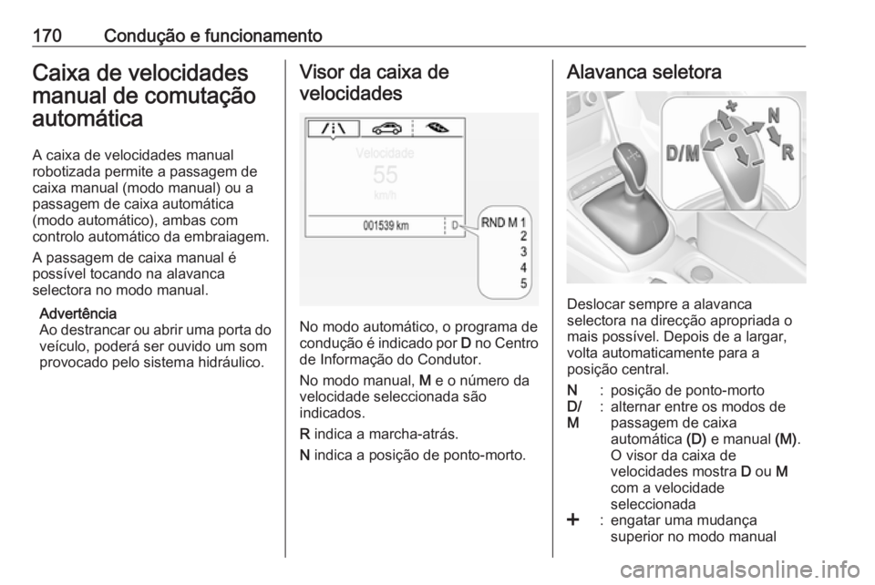 OPEL ASTRA K 2016 Manual de Instruções (in Portugues) 170Condução e funcionamentoCaixa de velocidades
manual de comutação
automática
A caixa de velocidades manual
robotizada permite a passagem de
caixa manual (modo manual) ou a
passagem de caixa aut OPEL ASTRA K 2016 Manual de Instruções (in Portugues) 170Condução e funcionamentoCaixa de velocidades
manual de comutação
automática
A caixa de velocidades manual
robotizada permite a passagem de
caixa manual (modo manual) ou a
passagem de caixa aut