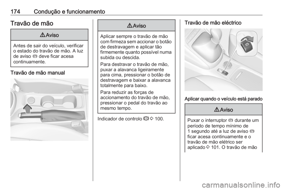 OPEL ASTRA K 2016 Manual de Instruções (in Portugues) 174Condução e funcionamentoTravão de mão9Aviso
Antes de sair do veículo, verificar
o estado do travão de mão. A luz
de aviso m deve ficar acesa
continuamente.
Travão de mão manual
9 Aviso
Ap OPEL ASTRA K 2016 Manual de Instruções (in Portugues) 174Condução e funcionamentoTravão de mão9Aviso
Antes de sair do veículo, verificar
o estado do travão de mão. A luz
de aviso m deve ficar acesa
continuamente.
Travão de mão manual
9 Aviso
Ap