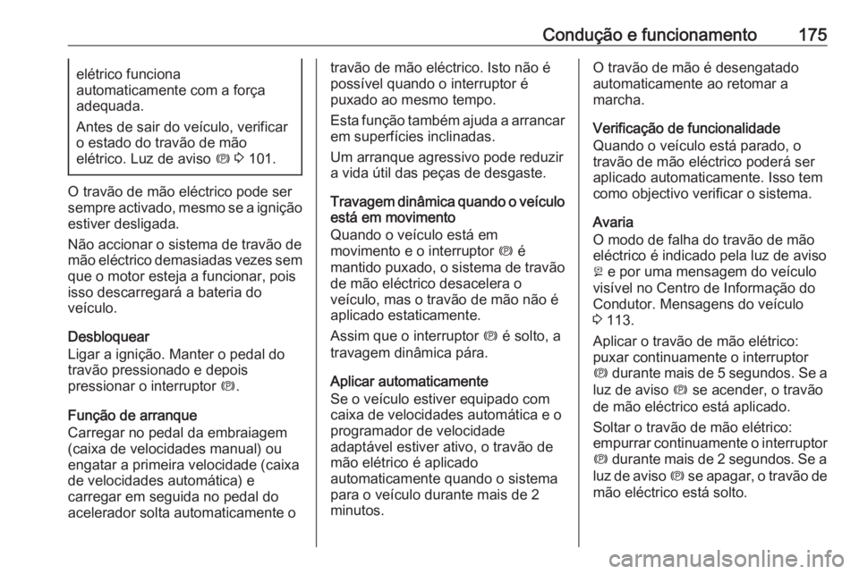 OPEL ASTRA K 2016 Manual de Instruções (in Portugues) Condução e funcionamento175elétrico funciona
automaticamente com a força
adequada.
Antes de sair do veículo, verificar
o estado do travão de mão
elétrico. Luz de aviso m 3 101.
O travão de OPEL ASTRA K 2016 Manual de Instruções (in Portugues) Condução e funcionamento175elétrico funciona
automaticamente com a força
adequada.
Antes de sair do veículo, verificar
o estado do travão de mão
elétrico. Luz de aviso m 3 101.
O travão de