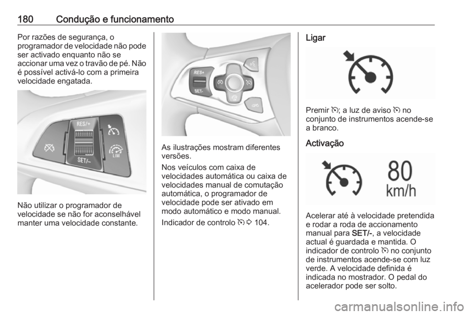 OPEL ASTRA K 2016 Manual de Instruções (in Portugues) 180Condução e funcionamentoPor razões de segurança, o
programador de velocidade não pode ser activado enquanto não se
accionar uma vez o travão de pé. Não
é possível activá-lo com a primei OPEL ASTRA K 2016 Manual de Instruções (in Portugues) 180Condução e funcionamentoPor razões de segurança, o
programador de velocidade não pode ser activado enquanto não se
accionar uma vez o travão de pé. Não
é possível activá-lo com a primei