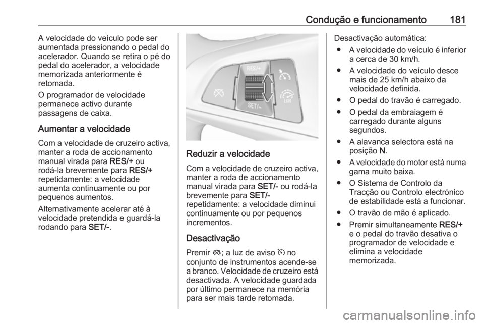 OPEL ASTRA K 2016 Manual de Instruções (in Portugues) Condução e funcionamento181A velocidade do veículo pode seraumentada pressionando o pedal do
acelerador. Quando se retira o pé do
pedal do acelerador, a velocidade memorizada anteriormente é
reto OPEL ASTRA K 2016 Manual de Instruções (in Portugues) Condução e funcionamento181A velocidade do veículo pode seraumentada pressionando o pedal do
acelerador. Quando se retira o pé do
pedal do acelerador, a velocidade memorizada anteriormente é
reto