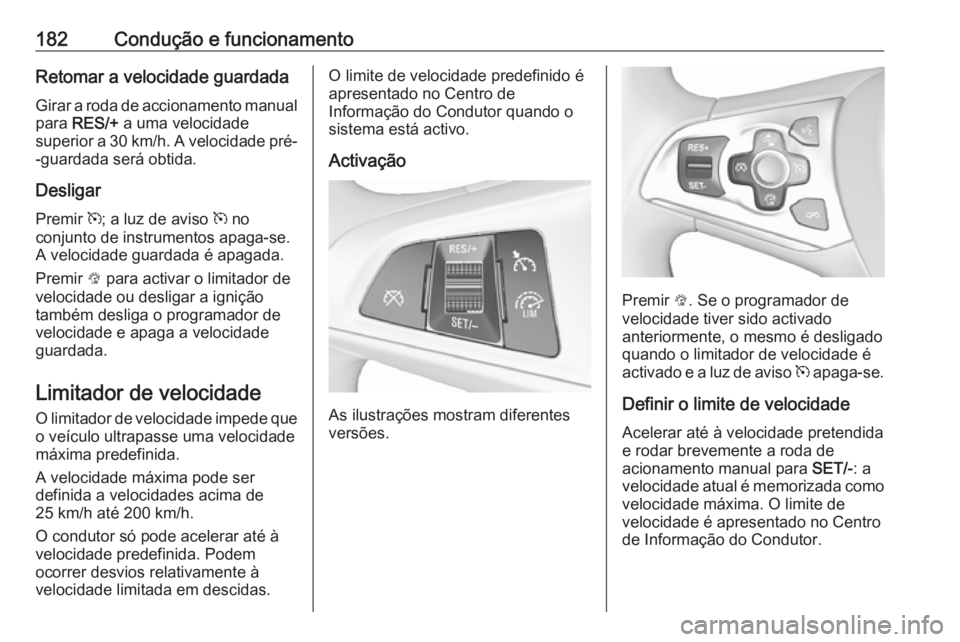 OPEL ASTRA K 2016 Manual de Instruções (in Portugues) 182Condução e funcionamentoRetomar a velocidade guardada
Girar a roda de accionamento manual
para RES/+ a uma velocidade
superior a 30 km/h. A velocidade pré- -guardada será obtida.
Desligar Pre OPEL ASTRA K 2016 Manual de Instruções (in Portugues) 182Condução e funcionamentoRetomar a velocidade guardada
Girar a roda de accionamento manual
para RES/+ a uma velocidade
superior a 30 km/h. A velocidade pré- -guardada será obtida.
Desligar Pre