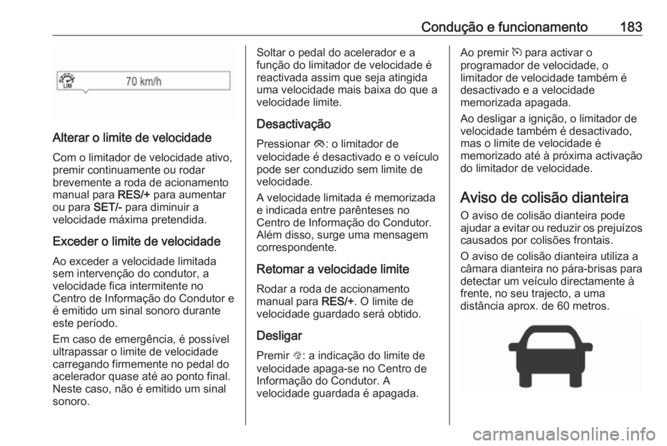 OPEL ASTRA K 2016 Manual de Instruções (in Portugues) Condução e funcionamento183
Alterar o limite de velocidadeCom o limitador de velocidade ativo,
premir continuamente ou rodar
brevemente a roda de acionamento manual para RES/+ para aumentar
ou para OPEL ASTRA K 2016 Manual de Instruções (in Portugues) Condução e funcionamento183
Alterar o limite de velocidadeCom o limitador de velocidade ativo,
premir continuamente ou rodar
brevemente a roda de acionamento manual para RES/+ para aumentar
ou para