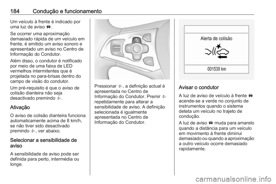 OPEL ASTRA K 2016 Manual de Instruções (in Portugues) 184Condução e funcionamentoUm veículo à frente é indicado por
uma luz de aviso A.
Se ocorrer uma aproximação
demasiado rápida de um veículo em
frente, é emitido um aviso sonoro e
apresentad OPEL ASTRA K 2016 Manual de Instruções (in Portugues) 184Condução e funcionamentoUm veículo à frente é indicado por
uma luz de aviso A.
Se ocorrer uma aproximação
demasiado rápida de um veículo em
frente, é emitido um aviso sonoro e
apresentad