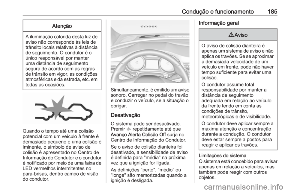 OPEL ASTRA K 2016 Manual de Instruções (in Portugues) Condução e funcionamento185Atenção
A iluminação colorida desta luz deaviso não corresponde às leis de
trânsito locais relativas à distância
de seguimento. O condutor é o único responsáve OPEL ASTRA K 2016 Manual de Instruções (in Portugues) Condução e funcionamento185Atenção
A iluminação colorida desta luz deaviso não corresponde às leis de
trânsito locais relativas à distância
de seguimento. O condutor é o único responsáve