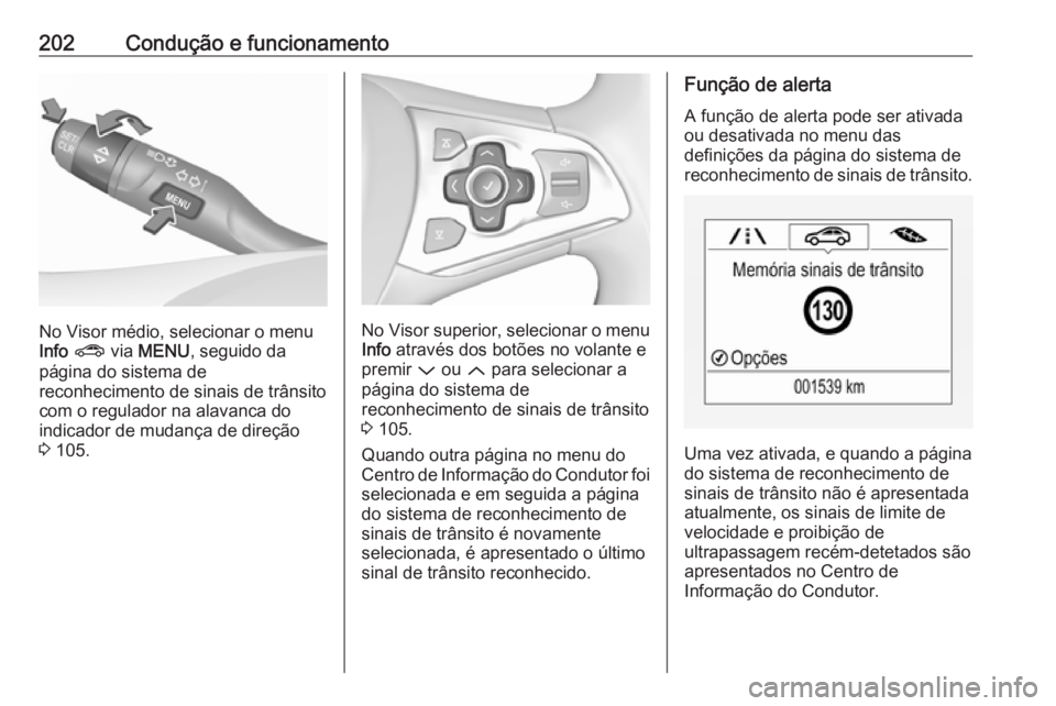 OPEL ASTRA K 2016 Manual de Instruções (in Portugues) 202Condução e funcionamento
No Visor médio, selecionar o menu
Info ? via MENU , seguido da
página do sistema de
reconhecimento de sinais de trânsito com o regulador na alavanca do
indicador de OPEL ASTRA K 2016 Manual de Instruções (in Portugues) 202Condução e funcionamento
No Visor médio, selecionar o menu
Info ? via MENU , seguido da
página do sistema de
reconhecimento de sinais de trânsito com o regulador na alavanca do
indicador de