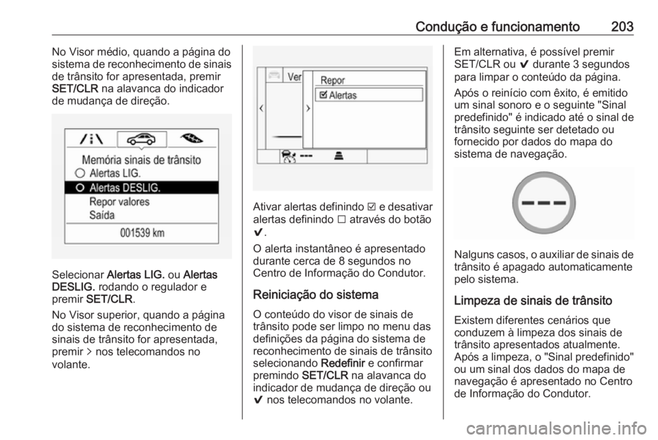 OPEL ASTRA K 2016 Manual de Instruções (in Portugues) Condução e funcionamento203No Visor médio, quando a página do
sistema de reconhecimento de sinais
de trânsito for apresentada, premir
SET/CLR na alavanca do indicador
de mudança de direção.
S OPEL ASTRA K 2016 Manual de Instruções (in Portugues) Condução e funcionamento203No Visor médio, quando a página do
sistema de reconhecimento de sinais
de trânsito for apresentada, premir
SET/CLR na alavanca do indicador
de mudança de direção.
S