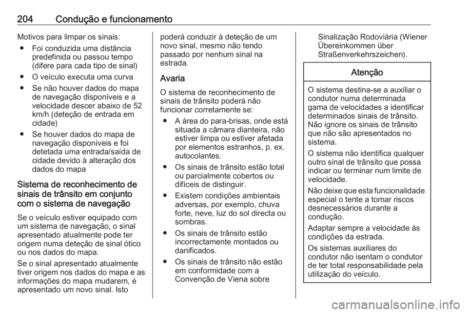 OPEL ASTRA K 2016 Manual de Instruções (in Portugues) 204Condução e funcionamentoMotivos para limpar os sinais:● Foi conduzida uma distância predefinida ou passou tempo
(difere para cada tipo de sinal)
● O veículo executa uma curva
● Se não ho OPEL ASTRA K 2016 Manual de Instruções (in Portugues) 204Condução e funcionamentoMotivos para limpar os sinais:● Foi conduzida uma distância predefinida ou passou tempo
(difere para cada tipo de sinal)
● O veículo executa uma curva
● Se não ho