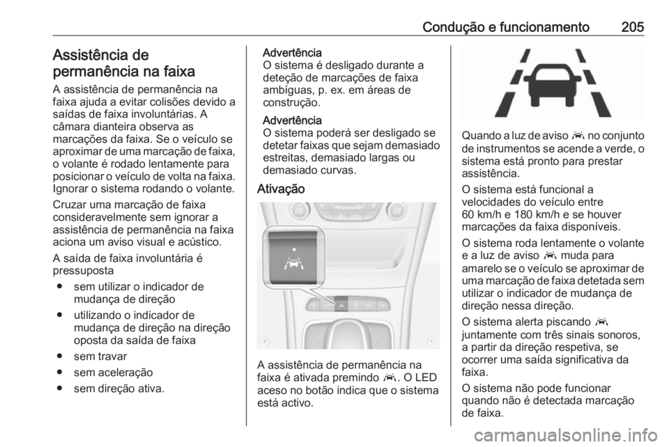 OPEL ASTRA K 2016 Manual de Instruções (in Portugues) Condução e funcionamento205Assistência de
permanência na faixa
A assistência de permanência na faixa ajuda a evitar colisões devido a
saídas de faixa involuntárias. A
câmara dianteira observ OPEL ASTRA K 2016 Manual de Instruções (in Portugues) Condução e funcionamento205Assistência de
permanência na faixa
A assistência de permanência na faixa ajuda a evitar colisões devido a
saídas de faixa involuntárias. A
câmara dianteira observ