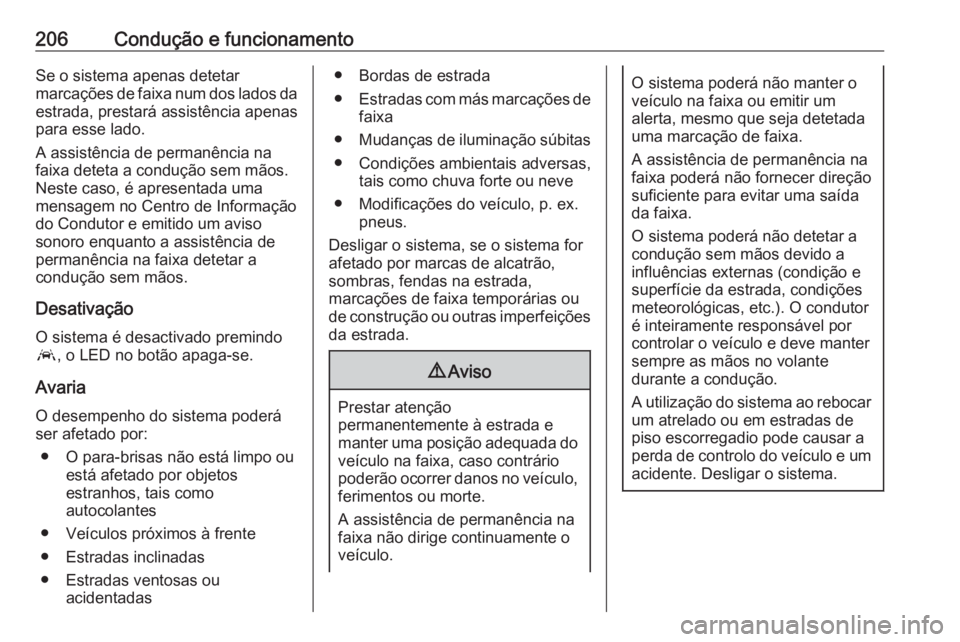 OPEL ASTRA K 2016 Manual de Instruções (in Portugues) 206Condução e funcionamentoSe o sistema apenas detetar
marcações de faixa num dos lados da estrada, prestará assistência apenas
para esse lado.
A assistência de permanência na
faixa deteta a c OPEL ASTRA K 2016 Manual de Instruções (in Portugues) 206Condução e funcionamentoSe o sistema apenas detetar
marcações de faixa num dos lados da estrada, prestará assistência apenas
para esse lado.
A assistência de permanência na
faixa deteta a c