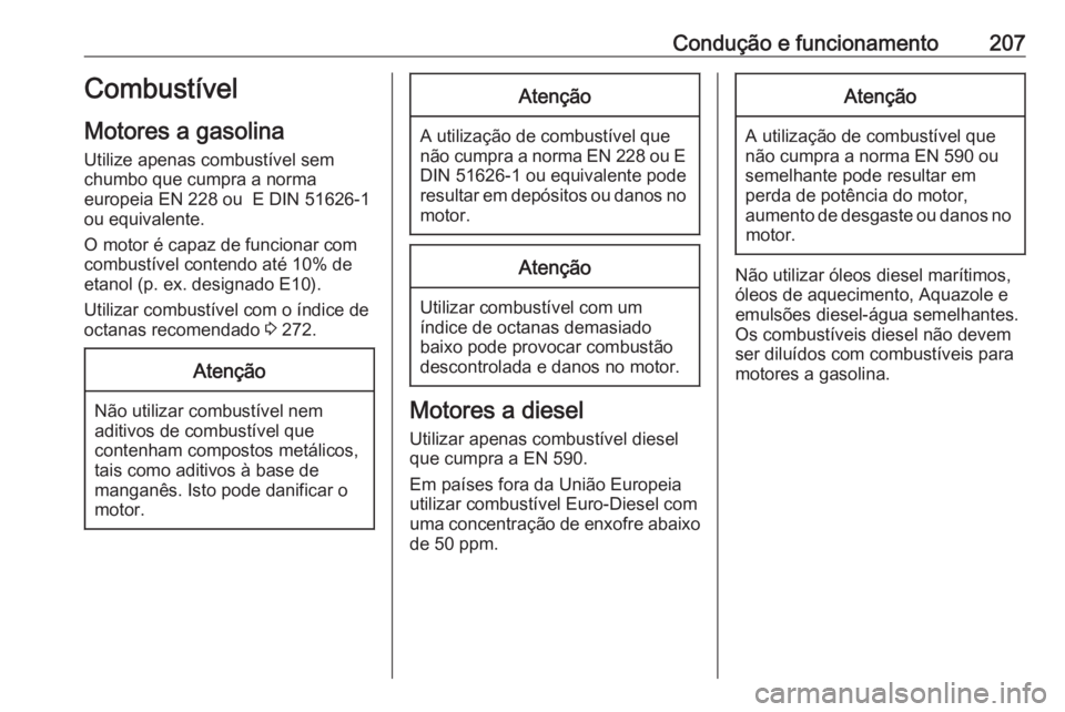 OPEL ASTRA K 2016 Manual de Instruções (in Portugues) Condução e funcionamento207Combustível
Motores a gasolina Utilize apenas combustível sem
chumbo que cumpra a norma
europeia EN 228 ou E DIN 51626-1
ou equivalente.
O motor é capaz de funcionar c OPEL ASTRA K 2016 Manual de Instruções (in Portugues) Condução e funcionamento207Combustível
Motores a gasolina Utilize apenas combustível sem
chumbo que cumpra a norma
europeia EN 228 ou E DIN 51626-1
ou equivalente.
O motor é capaz de funcionar c