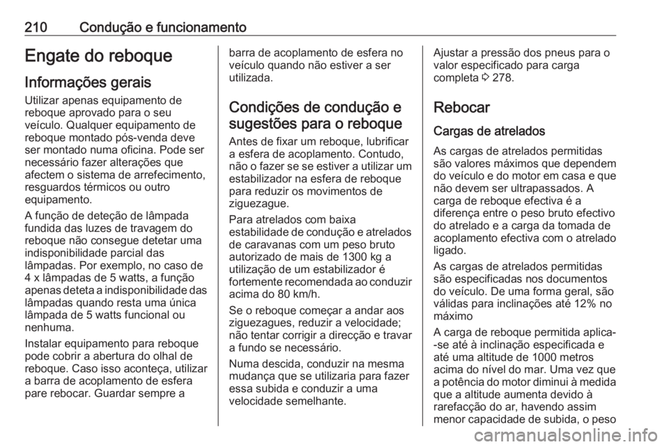 OPEL ASTRA K 2016 Manual de Instruções (in Portugues) 210Condução e funcionamentoEngate do reboqueInformações geraisUtilizar apenas equipamento de
reboque aprovado para o seu
veículo. Qualquer equipamento de
reboque montado pós-venda deve
ser monta OPEL ASTRA K 2016 Manual de Instruções (in Portugues) 210Condução e funcionamentoEngate do reboqueInformações geraisUtilizar apenas equipamento de
reboque aprovado para o seu
veículo. Qualquer equipamento de
reboque montado pós-venda deve
ser monta