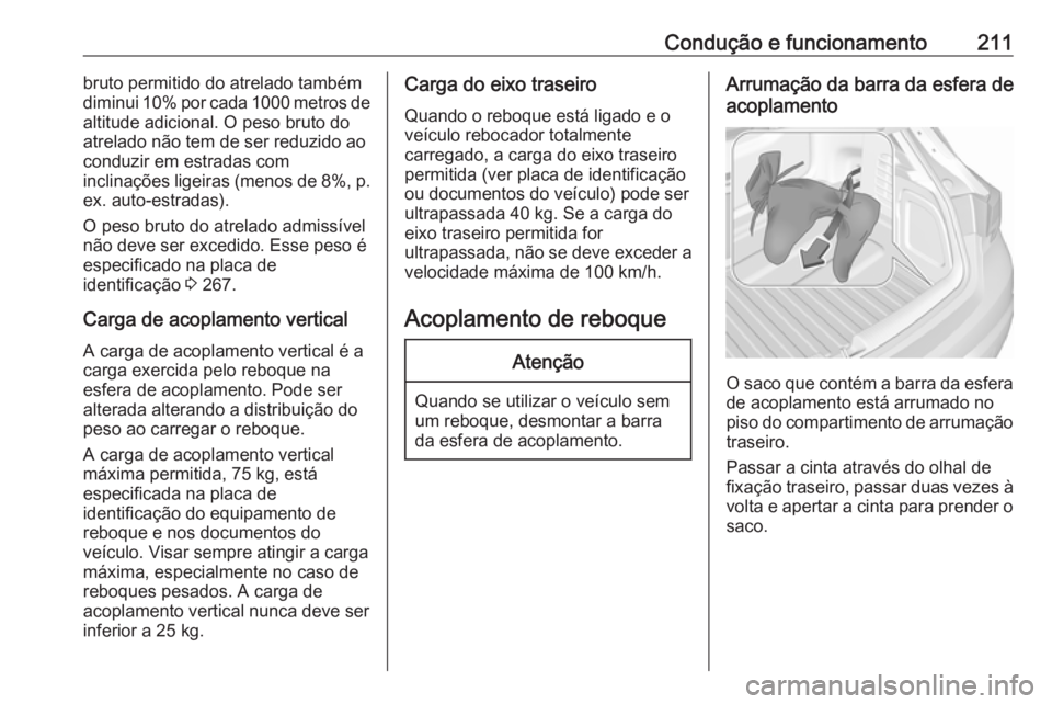 OPEL ASTRA K 2016 Manual de Instruções (in Portugues) Condução e funcionamento211bruto permitido do atrelado também
diminui 10% por cada 1000 metros de
altitude adicional. O peso bruto do
atrelado não tem de ser reduzido ao
conduzir em estradas com
OPEL ASTRA K 2016 Manual de Instruções (in Portugues) Condução e funcionamento211bruto permitido do atrelado também
diminui 10% por cada 1000 metros de
altitude adicional. O peso bruto do
atrelado não tem de ser reduzido ao
conduzir em estradas com