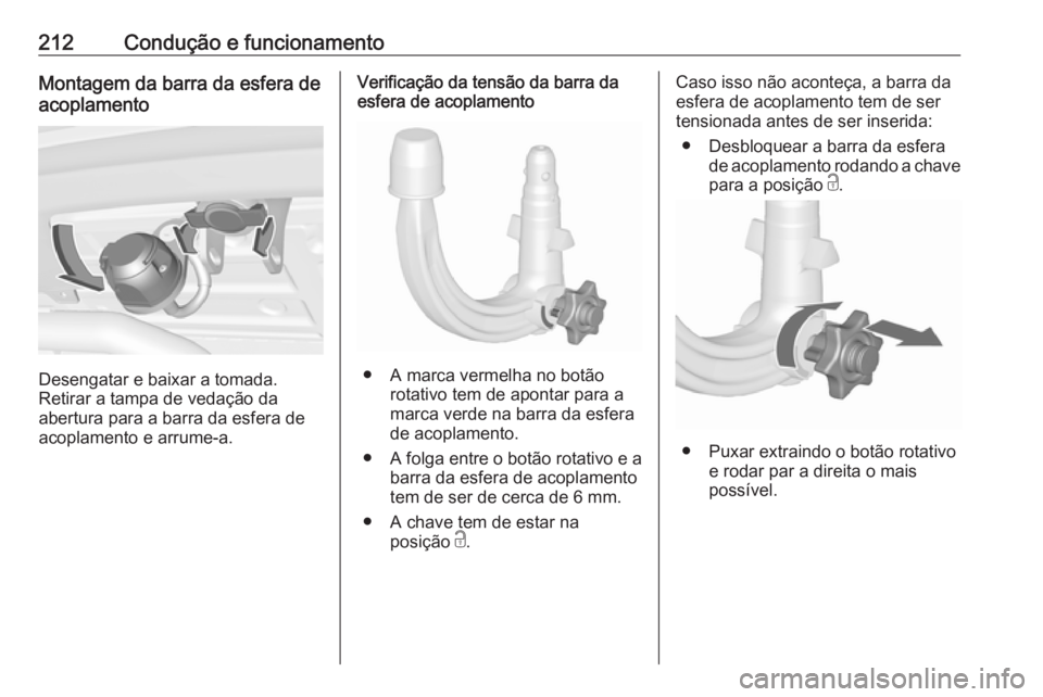 OPEL ASTRA K 2016 Manual de Instruções (in Portugues) 212Condução e funcionamentoMontagem da barra da esfera de
acoplamento
Desengatar e baixar a tomada.
Retirar a tampa de vedação da
abertura para a barra da esfera de
acoplamento e arrume-a.
Verific OPEL ASTRA K 2016 Manual de Instruções (in Portugues) 212Condução e funcionamentoMontagem da barra da esfera de
acoplamento
Desengatar e baixar a tomada.
Retirar a tampa de vedação da
abertura para a barra da esfera de
acoplamento e arrume-a.
Verific