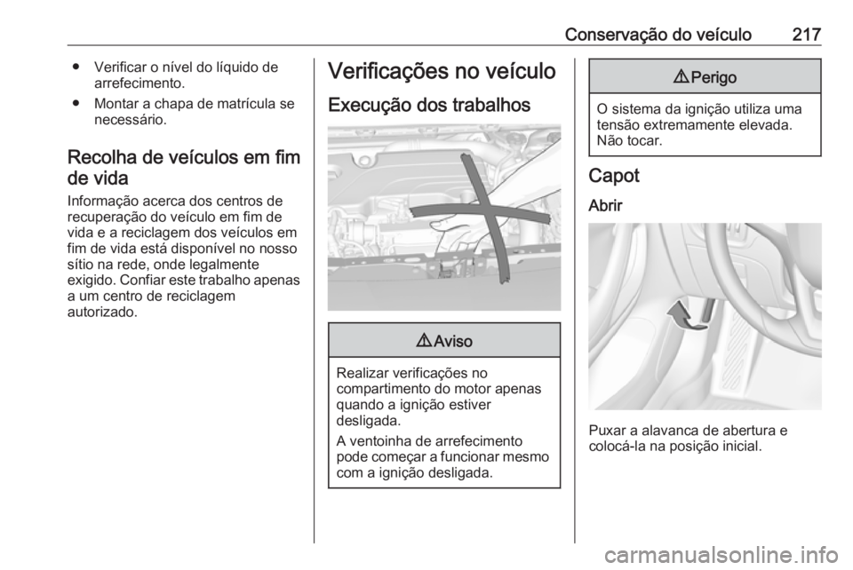 OPEL ASTRA K 2016 Manual de Instruções (in Portugues) Conservação do veículo217● Verificar o nível do líquido dearrefecimento.
● Montar a chapa de matrícula se necessário.
Recolha de veículos em fim de vida
Informação acerca dos centros de
OPEL ASTRA K 2016 Manual de Instruções (in Portugues) Conservação do veículo217● Verificar o nível do líquido dearrefecimento.
● Montar a chapa de matrícula se necessário.
Recolha de veículos em fim de vida
Informação acerca dos centros de