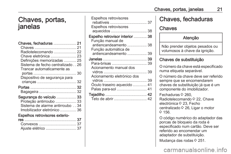 OPEL ASTRA K 2016  Manual de Instruções (in Portugues) Chaves, portas, janelas21Chaves, portas,
janelasChaves, fechaduras .....................21
Chaves ...................................... 21
Radiotelecomando ....................22
Chave eletrónica ..