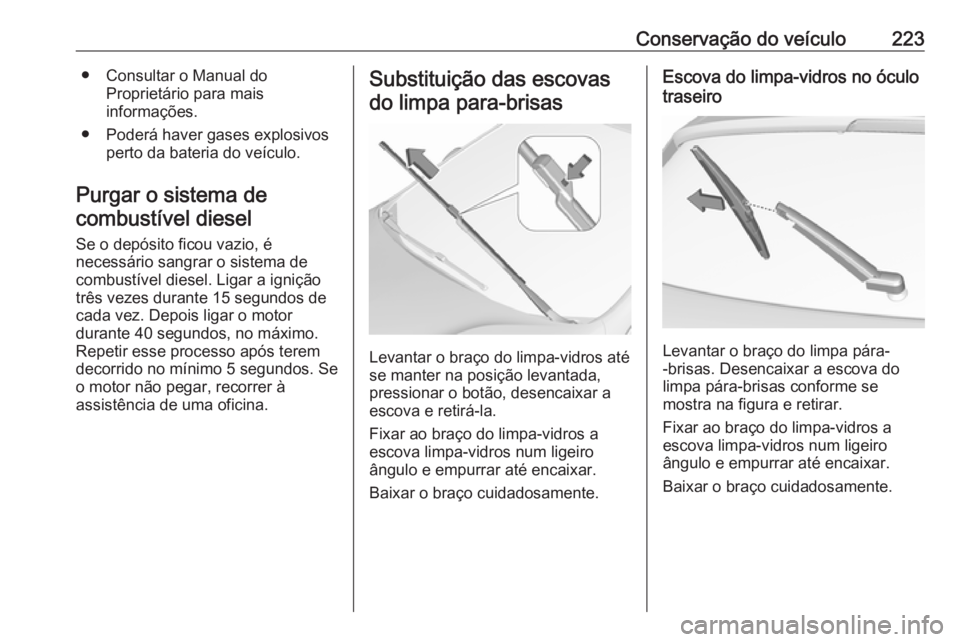 OPEL ASTRA K 2016 Manual de Instruções (in Portugues) Conservação do veículo223● Consultar o Manual doProprietário para mais
informações.
● Poderá haver gases explosivos perto da bateria do veículo.
Purgar o sistema de combustível diesel
Se OPEL ASTRA K 2016 Manual de Instruções (in Portugues) Conservação do veículo223● Consultar o Manual doProprietário para mais
informações.
● Poderá haver gases explosivos perto da bateria do veículo.
Purgar o sistema de combustível diesel
Se