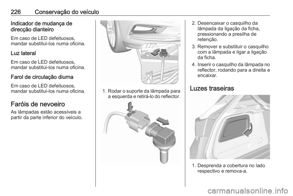 OPEL ASTRA K 2016 Manual de Instruções (in Portugues) 226Conservação do veículoIndicador de mudança de
direcção dianteiro
Em caso de LED defeituosos,
mandar substituí-los numa oficina.
Luz lateral Em caso de LED defeituosos,
mandar substituí-los OPEL ASTRA K 2016 Manual de Instruções (in Portugues) 226Conservação do veículoIndicador de mudança de
direcção dianteiro
Em caso de LED defeituosos,
mandar substituí-los numa oficina.
Luz lateral Em caso de LED defeituosos,
mandar substituí-los